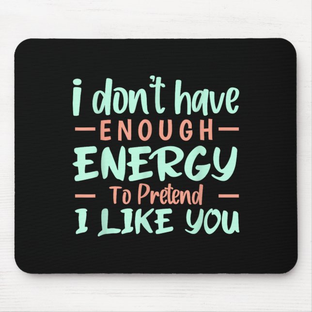 I Don't Have Enough Energy To Pretend I Like You F Mouse Pad (Front)