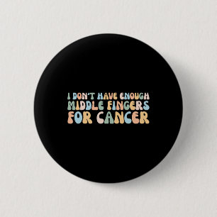 I Don't Have Enough Middle Fingers For Cancer  2 Inch Round Button