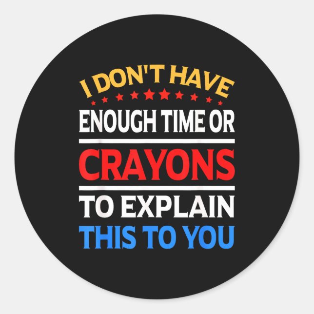 I Don't Have Enough Time Or Crayons To Explain Thi Classic Round Sticker (Front)