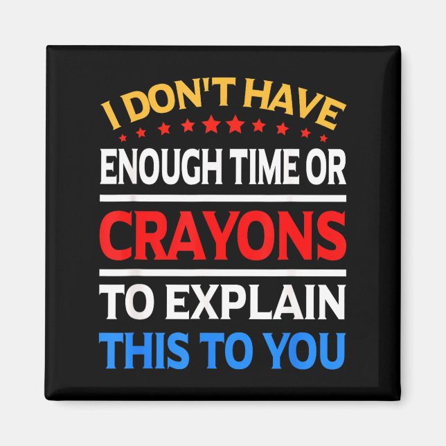 I Don't Have Enough Time Or Crayons To Explain Thi Magnet (Front)
