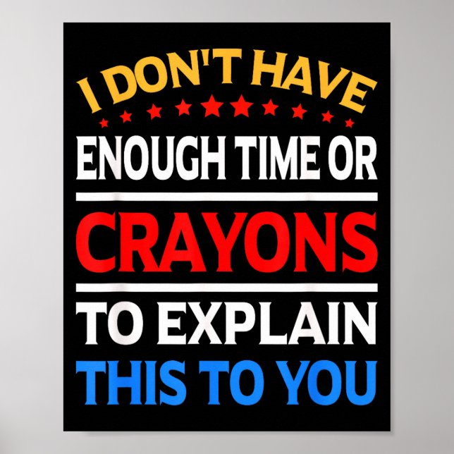 I Don't Have Enough Time Or Crayons To Explain Thi Poster (Front)