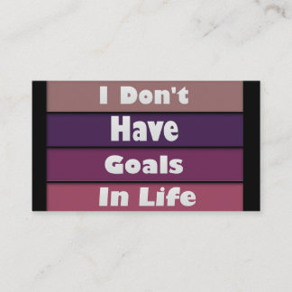 i don't have goals in life business card