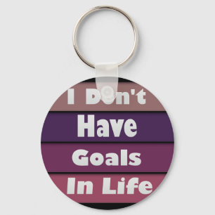 i don't have goals in life keychain