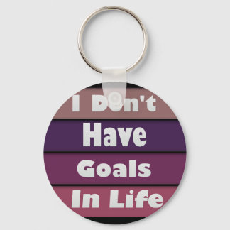 i don't have goals in life keychain