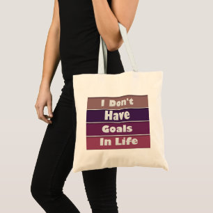 i don't have goals in life tote bag