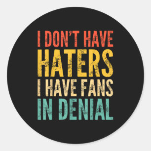I Don't Have Haters I Have Fans In Denial - Funny  Classic Round Sticker