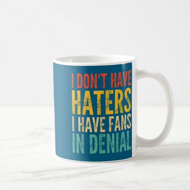 I Don't Have Haters I Have Fans In Denial - Funny  Coffee Mug (Right)