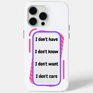 i don't have, know, want, care iPhone 15 pro max case