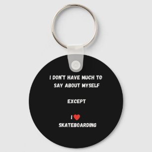 I Don't Have Much To Say About Myself Except Skate Keychain