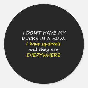 I Don't Have My Ducks In A Row.  Classic Round Sticker