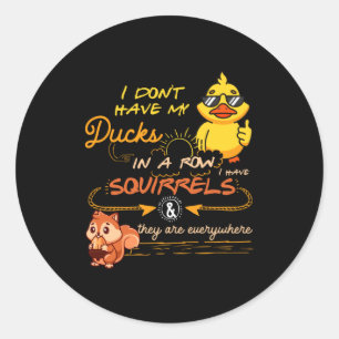 I Don't Have My Ducks In A Row Squirrels They Are Classic Round Sticker