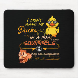 I Don't Have My Ducks In A Row Squirrels They Are  Mouse Pad
