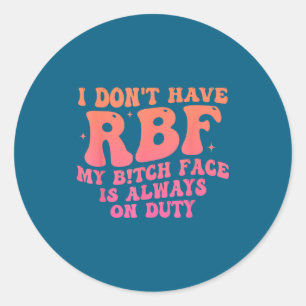 I Don't Have Rbf My Btch Face Is Always On Duty Fu Classic Round Sticker