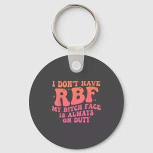 I Don't Have Rbf My Btch Face Is Always On Duty Fu Keychain