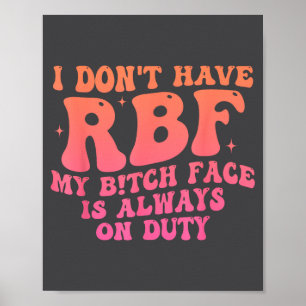 I Don't Have Rbf My Btch Face Is Always On Duty Fu Poster