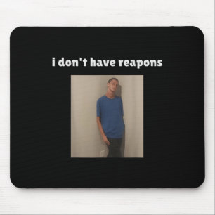 I Dont Have Reapons Meme Funny Mouse Pad