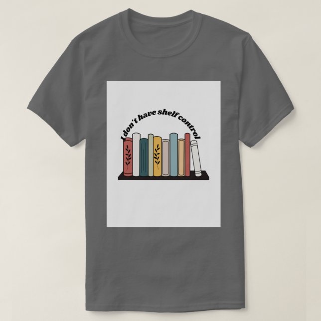 I Don't Have Shelf Control T-Shirt (Design Front)