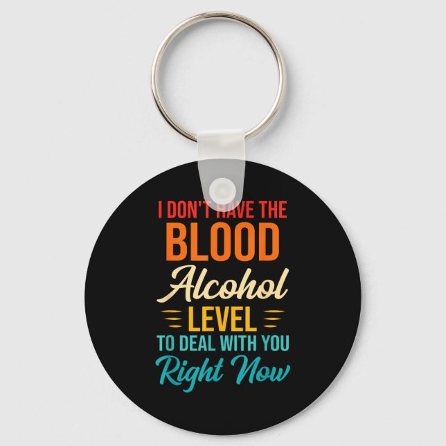 I Don't Have The Blood Alcohol Level To With You  Keychain (Front)