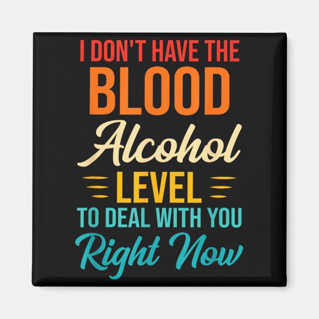 I Don't Have The Blood Alcohol Level To With You  Magnet (Front)