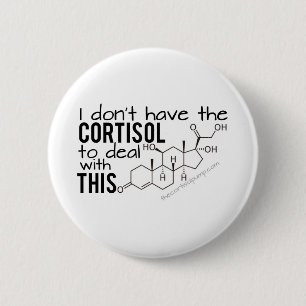 I don't have the Cortisol to deal with THIS! 2 Inch Round Button