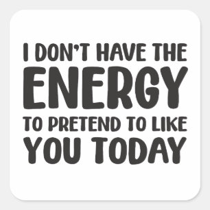 I don't have the energy to pretend to like you square sticker