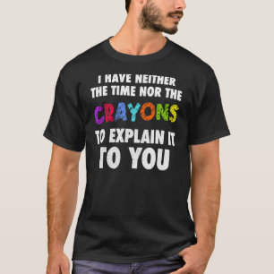 I Don't Have The Time Or The Cray Sarcasm Quote T-Shirt
