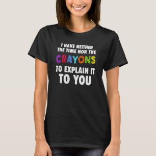 I Don't Have The Time Or The Cray Sarcasm Quote T-Shirt