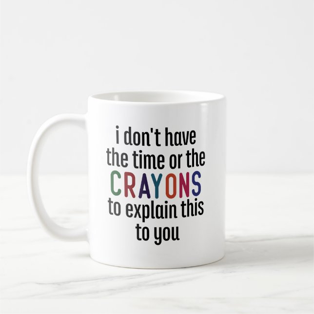 I Dont Have The Time Or The Crayons  Coffee Mug (Left)