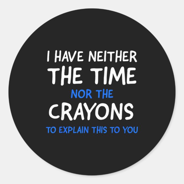 I Don't Have The Time Or The Crayons Funny Sarcasm Classic Round Sticker (Front)