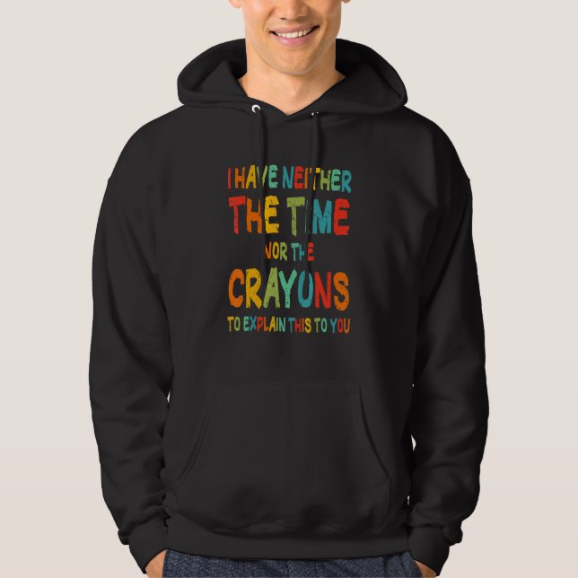 I Don't Have The Time Or The Crayons Funny Sarcasm Hoodie (Front)
