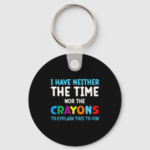 I Don't Have The Time Or The Crayons Funny Sarcasm Keychain