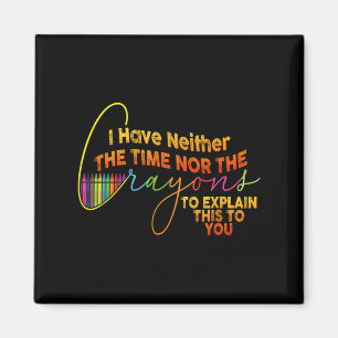 I Dont Have The Time Or The Crayons Funny Sarcasm Magnet