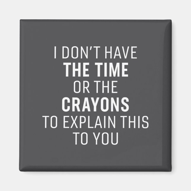 I Don't Have The Time Or The Crayons Funny Sarcasm Magnet (Front)