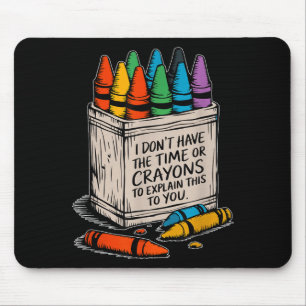I Don't Have The Time Or The Crayons Funny Sarcasm Mouse Pad