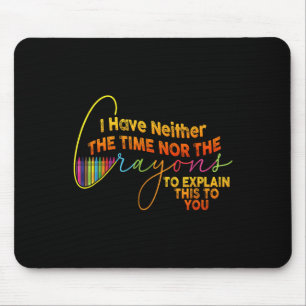 I Dont Have The Time Or The Crayons Funny Sarcasm Mouse Pad