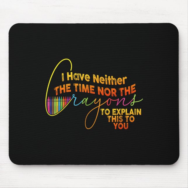 I Dont Have The Time Or The Crayons Funny Sarcasm  Mouse Pad (Front)
