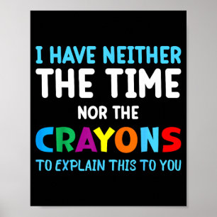 I Don't Have The Time Or The Crayons Funny Sarcasm Poster