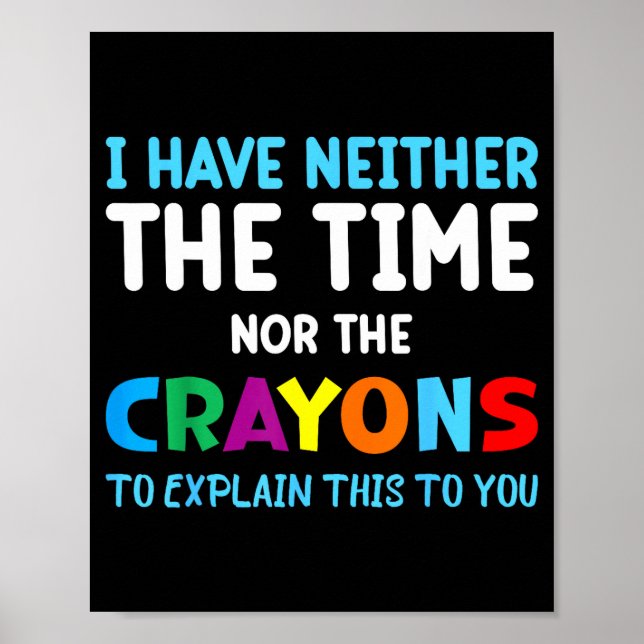 I Don't Have The Time Or The Crayons Funny Sarcasm Poster (Front)