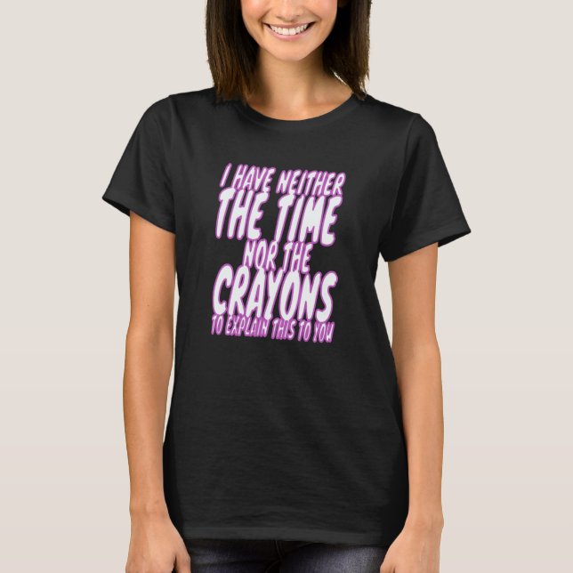 I Don't Have The Time Or The Crayons Sarcasm Men W T-Shirt (Front)