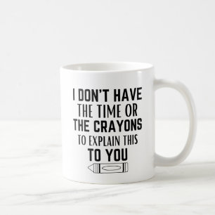 I don't have the time or the crayons to explain coffee mug