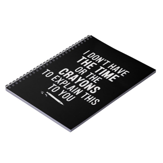 I Don't Have The Time Or The Crayons to Explain  Notebook (Left Side)