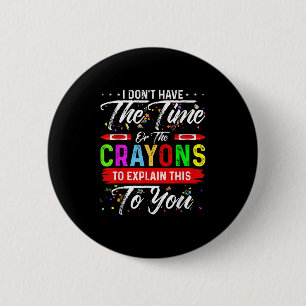 I Don't Have The Time Or The Crayons To Explain Th 2 Inch Round Button