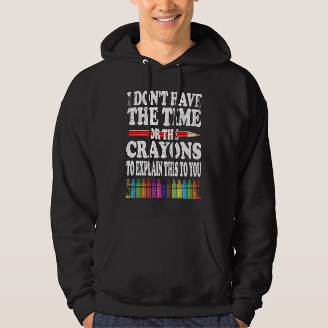 I Don't Have The Time Or The Crayons To Explain Th Hoodie (Front)