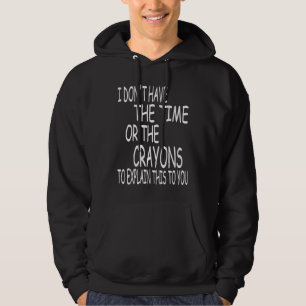 I Don't Have The Time Or The Crayons To Explain Th Hoodie