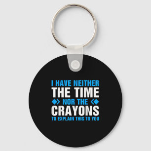 I Don't Have The Time Or The Crayons To Explain Th Keychain