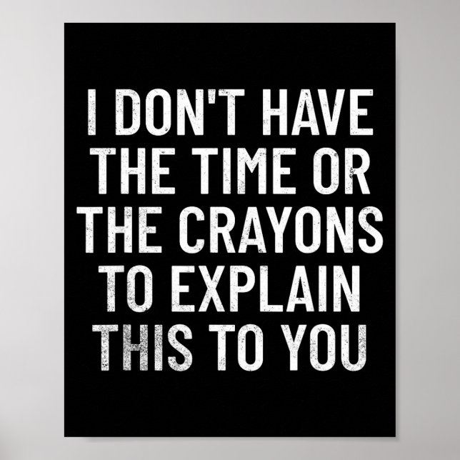 I Don't Have The Time Or The Crayons To Explain Th Poster (Front)