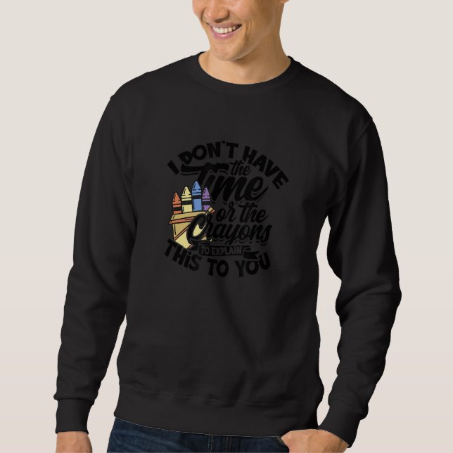 I Don't Have The Time Or The Crayons To Explain Th Sweatshirt (Front)