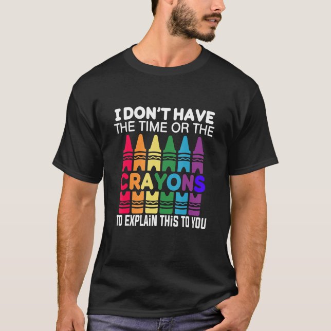 I Don't Have The Time Or The Crayons to Explain Th T-Shirt (Front)