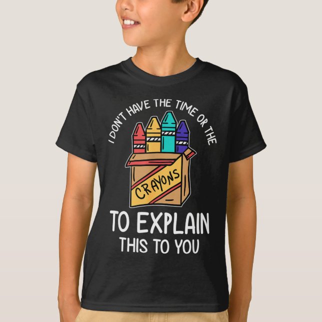 I Don't Have The Time Or The Crayons To Explain Th T-Shirt (Front)