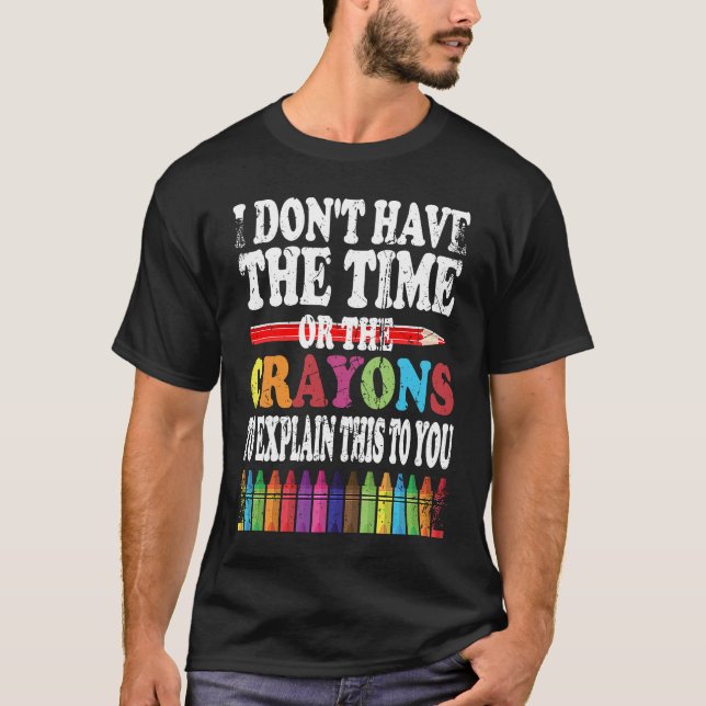 I Don't Have The Time Or The Crayons To Explain Th T-Shirt (Front)